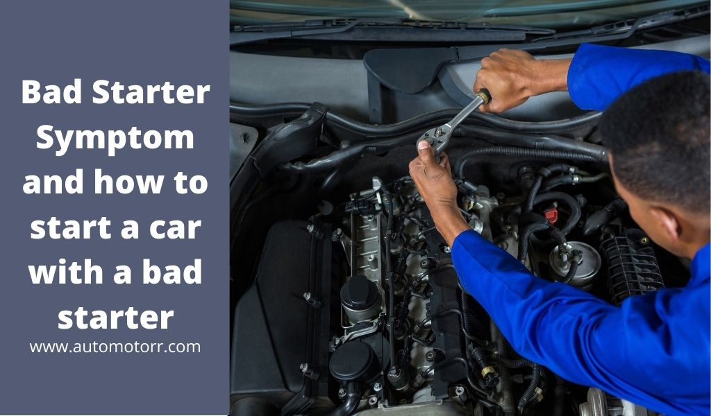 Bad Starter Symptom and how to start a car with a bad starter